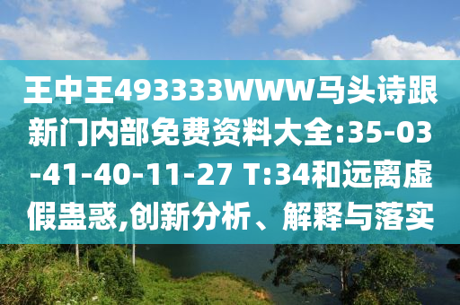 王中王493333WWW馬頭詩跟新門內(nèi)部免費資料大全:35-03-41-40-11-27 T:34和遠離虛假蠱惑,創(chuàng)新分析、解釋與落實