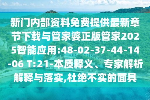 新門內(nèi)部資料免費(fèi)提供最新章節(jié)下載與管家婆正版管家2025智能應(yīng)用:48-02-37-44-14-06 T:21-本質(zhì)釋義、專家解析解釋與落實(shí),杜絕不實(shí)的面具