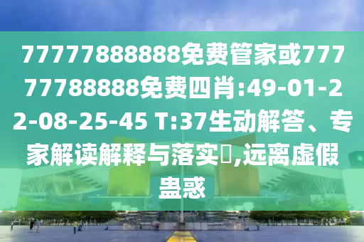 77777888888免費管家或77777788888免費四肖:49-01-22-08-25-45 T:37生動解答、專家解讀解釋與落實?,遠離虛假蠱惑