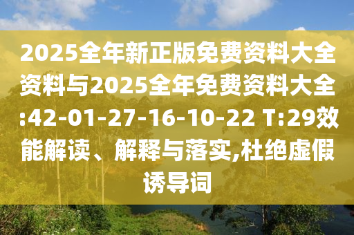 2025全年新正版免費資料大全資料與2025全年免費資料大全:42-01-27-16-10-22 T:29效能解讀、解釋與落實,杜絕虛假誘導詞