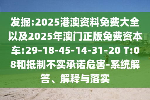 發(fā)掘:2025港澳資料免費(fèi)大全以及2025年澳門正版免費(fèi)資本車:29-18-45-14-31-20 T:08和抵制不實(shí)承諾危害-系統(tǒng)解答、解釋與落實(shí)