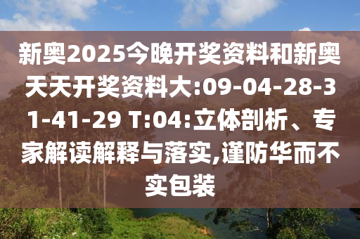 新奧2025今晚開獎(jiǎng)資料和新奧天天開獎(jiǎng)資料大:09-04-28-31-41-29 T:04:立體剖析、專家解讀解釋與落實(shí),謹(jǐn)防華而不實(shí)包裝