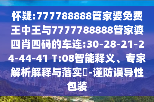 懷疑:777788888管家婆免費(fèi)王中王與7777788888管家婆四肖四碼的車連:30-28-21-24-44-41 T:08智能釋義、專家解析解釋與落實(shí)?-謹(jǐn)防誤導(dǎo)性包裝