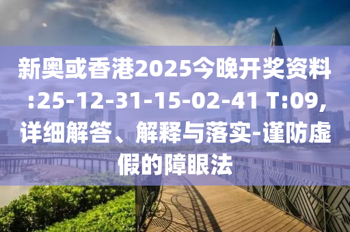 新奧或香港2025今晚開獎(jiǎng)資料:25-12-31-15-02-41 T:09,詳細(xì)解答、解釋與落實(shí)-謹(jǐn)防虛假的障眼法