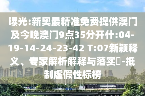 曝光:新奧最精準(zhǔn)免費(fèi)提供澳門(mén)及今晚澳門(mén)9點(diǎn)35分開(kāi)什:04-19-14-24-23-42 T:07新穎釋義、專(zhuān)家解析解釋與落實(shí)?-抵制虛假性標(biāo)榜