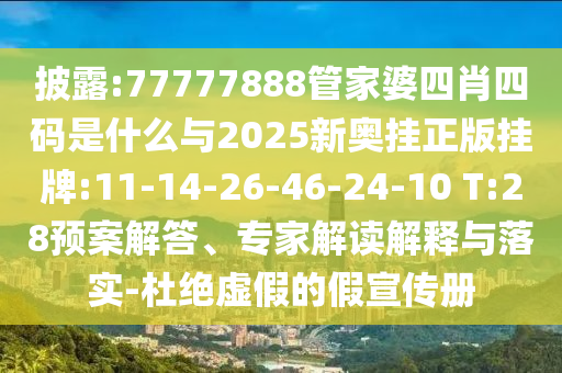 披露:77777888管家婆四肖四碼是什么與2025新奧掛正版掛牌:11-14-26-46-24-10 T:28預(yù)案解答、專家解讀解釋與落實(shí)-杜絕虛假的假宣傳冊(cè)