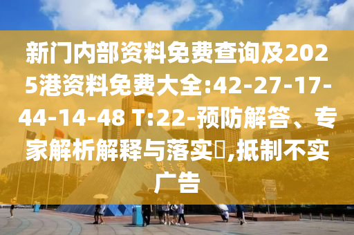 新門內部資料免費查詢及2025港資料免費大全:42-27-17-44-14-48 T:22-預防解答、專家解析解釋與落實?,抵制不實廣告