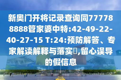 新奧門開將記錄查詢同777788888管家婆中特:42-49-22-40-27-15 T:24:預(yù)防解答、專家解讀解釋與落實(shí)?,留心誤導(dǎo)的假信息