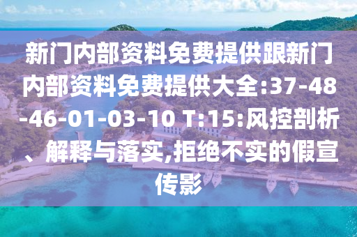 新門(mén)內(nèi)部資料免費(fèi)提供跟新門(mén)內(nèi)部資料免費(fèi)提供大全:37-48-46-01-03-10 T:15:風(fēng)控剖析、解釋與落實(shí),拒絕不實(shí)的假宣傳影
