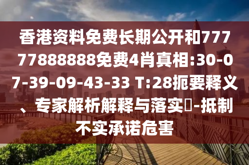 香港資料免費(fèi)長期公開和77777888888免費(fèi)4肖真相:30-07-39-09-43-33 T:28扼要釋義、專家解析解釋與落實(shí)?-抵制不實(shí)承諾危害