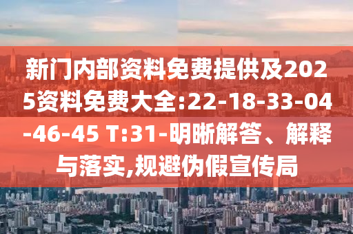 新門內(nèi)部資料免費提供及2025資料免費大全:22-18-33-04-46-45 T:31-明晰解答、解釋與落實,規(guī)避偽假宣傳局