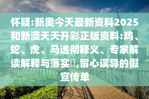 懷疑:新奧今天最新資料2025和新澳天天開(kāi)彩正版資料:雞、蛇、虎、馬透徹釋義、專(zhuān)家解讀解釋與落實(shí)?,留心誤導(dǎo)的假宣傳單