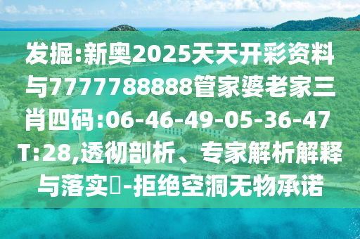 發(fā)掘:新奧2025天天開彩資料與7777788888管家婆老家三肖四碼:06-46-49-05-36-47 T:28,透徹剖析、專家解析解釋與落實(shí)?-拒絕空洞無物承諾