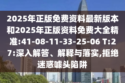 2025年正版免費資料最新版本和2025年正版資料免費大全精準(zhǔn):41-08-11-33-25-06 T:27:深入解答、解釋與落實,拒絕迷惑噱頭陷阱